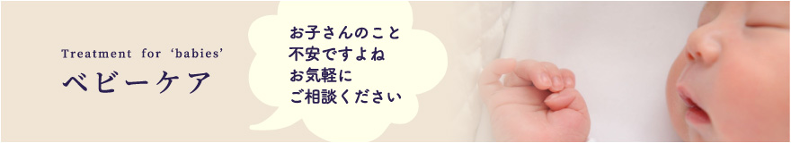 Treatment for ‘babies’ ベビーケア　お子さんのこと不安ですよねお気軽にご相談ください