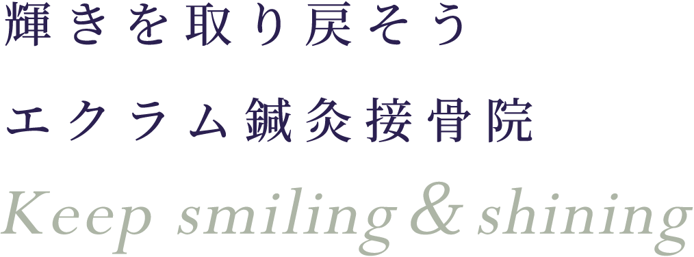 輝きを取り戻そうエクラム鍼灸接骨院　Keep smiling＆shining