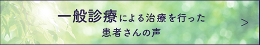 一般診療による治療を行った患者さんの声
